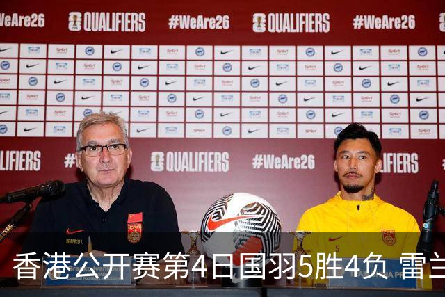 香港公开赛第4日国羽5胜4负 雷兰曦韩悦逆转晋级